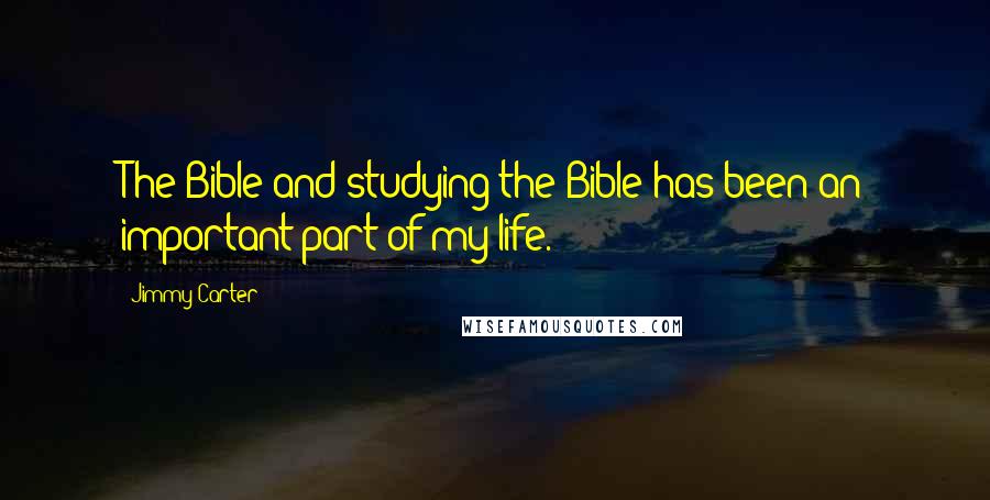 Jimmy Carter Quotes: The Bible and studying the Bible has been an important part of my life.