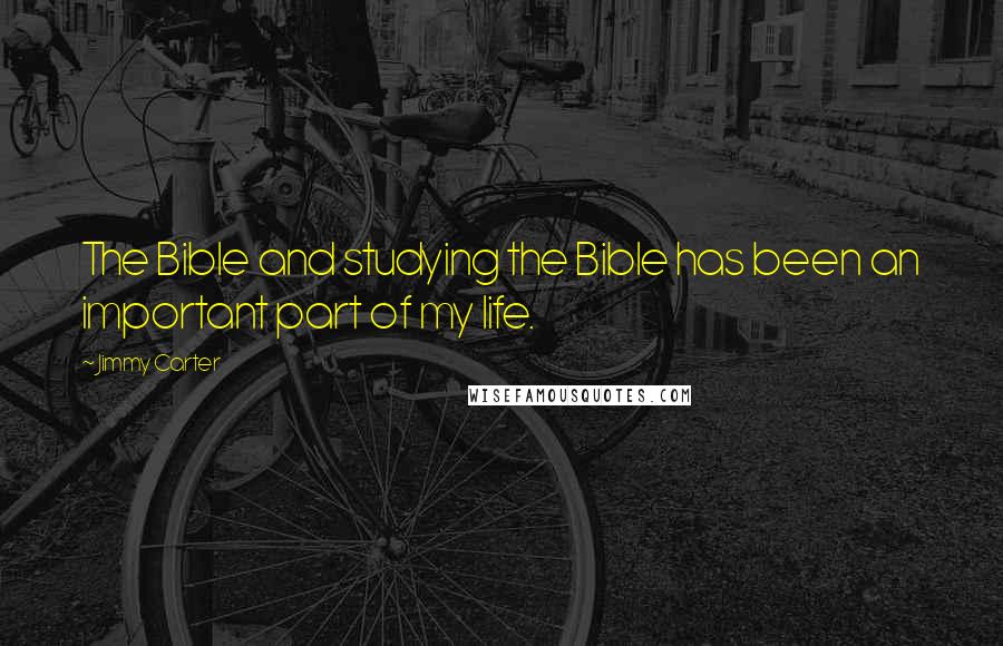 Jimmy Carter Quotes: The Bible and studying the Bible has been an important part of my life.
