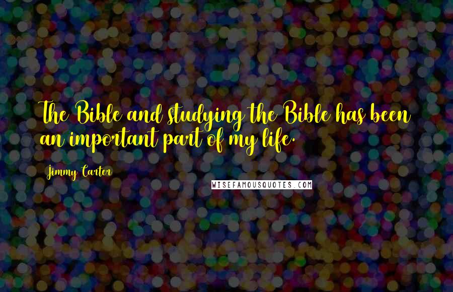 Jimmy Carter Quotes: The Bible and studying the Bible has been an important part of my life.