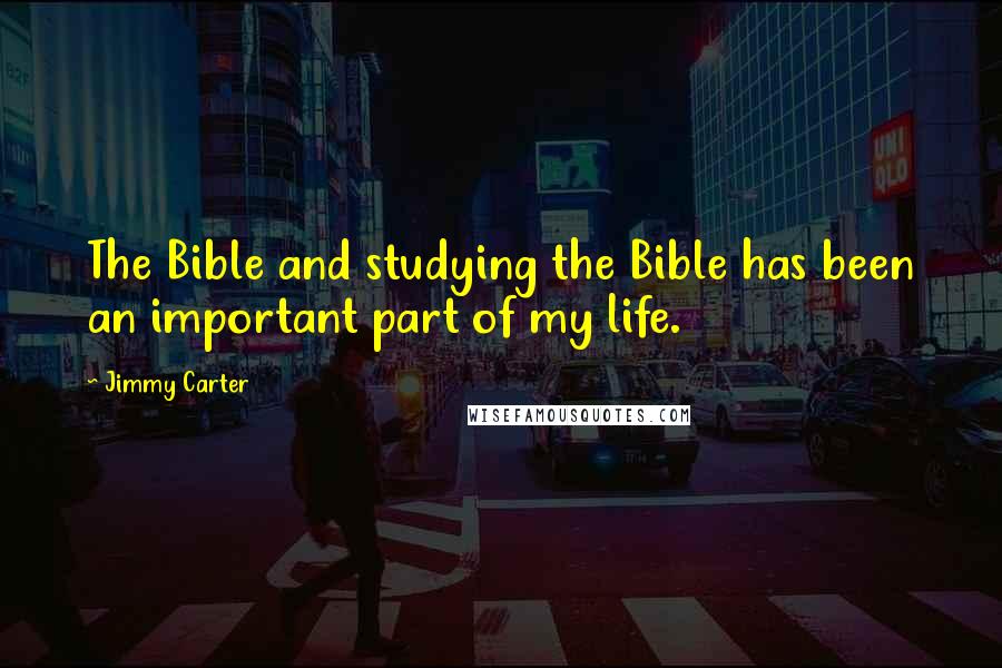 Jimmy Carter Quotes: The Bible and studying the Bible has been an important part of my life.