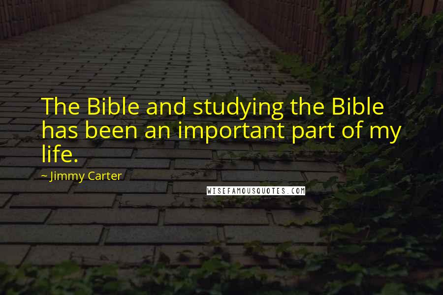 Jimmy Carter Quotes: The Bible and studying the Bible has been an important part of my life.