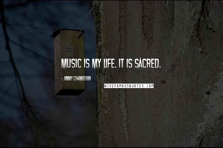 Jimmy Chamberlin Quotes: Music is my life. It is sacred.