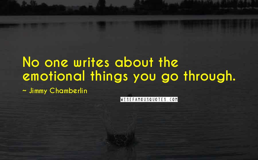Jimmy Chamberlin Quotes: No one writes about the emotional things you go through.