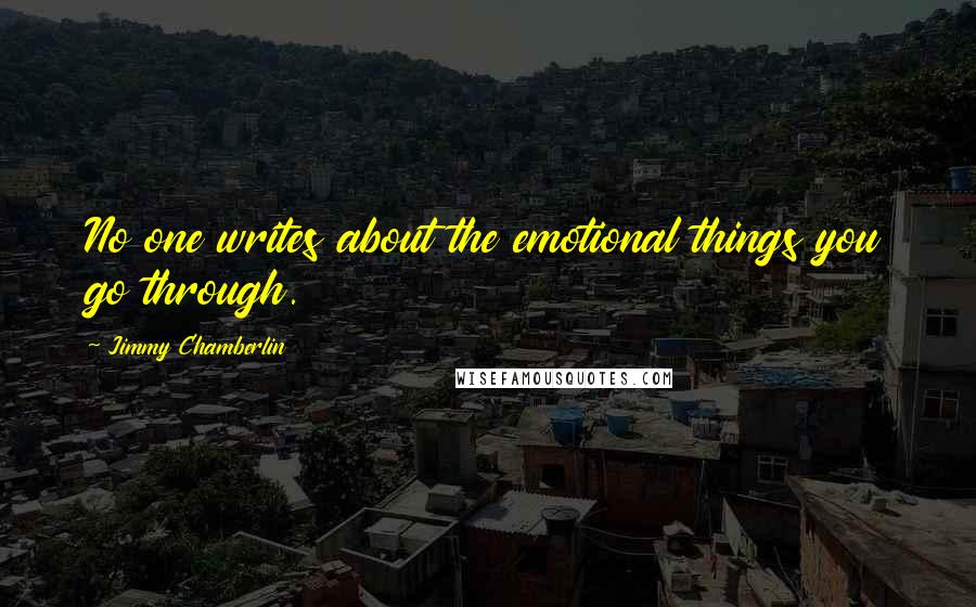 Jimmy Chamberlin Quotes: No one writes about the emotional things you go through.