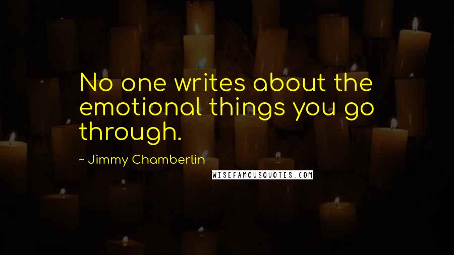 Jimmy Chamberlin Quotes: No one writes about the emotional things you go through.