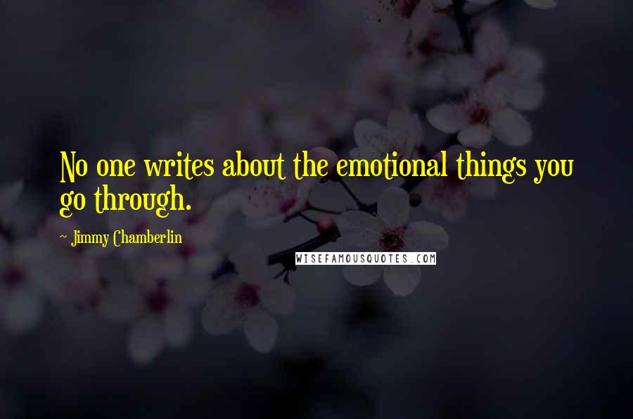 Jimmy Chamberlin Quotes: No one writes about the emotional things you go through.