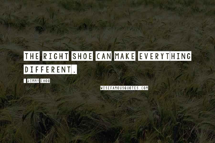 Jimmy Choo Quotes: The right shoe can make everything different.