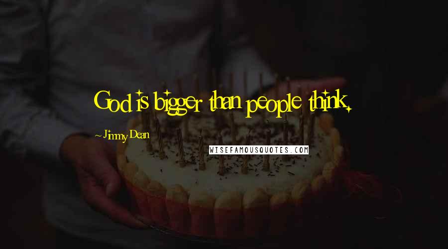 Jimmy Dean Quotes: God is bigger than people think.