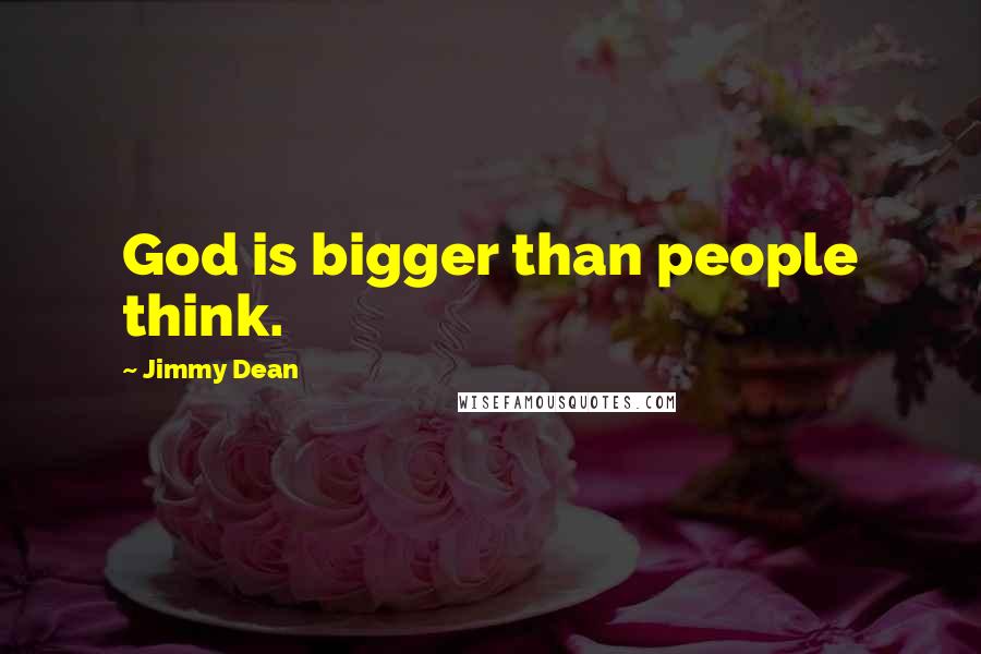 Jimmy Dean Quotes: God is bigger than people think.