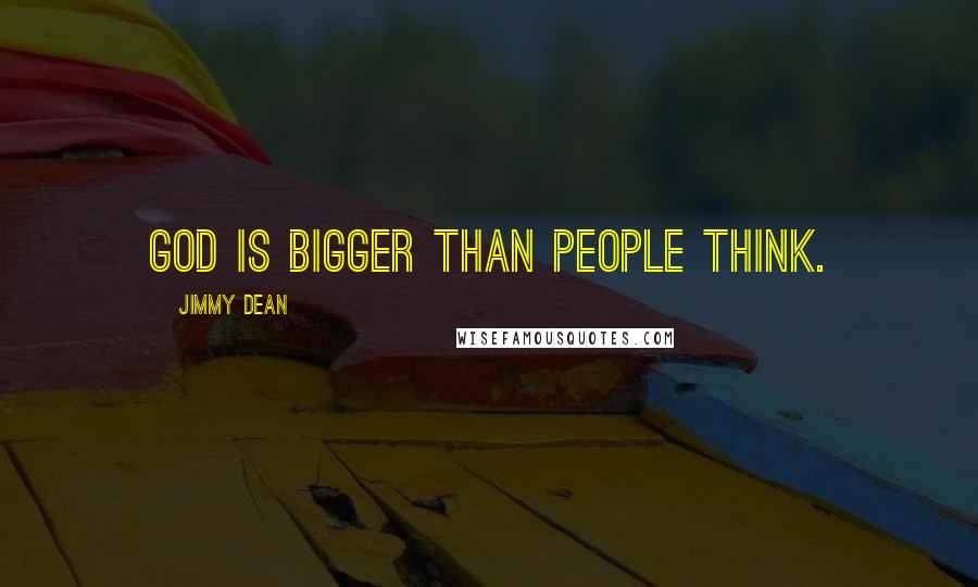 Jimmy Dean Quotes: God is bigger than people think.