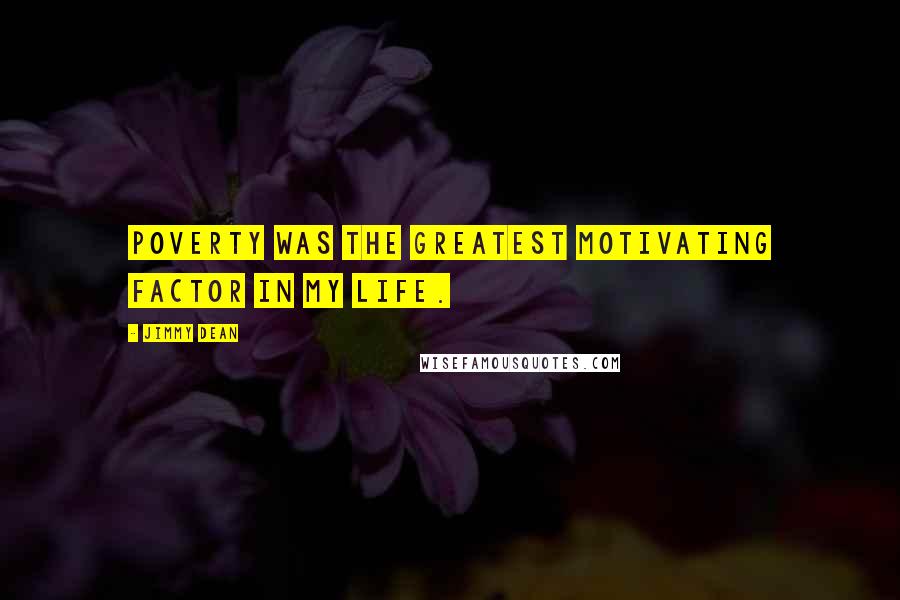 Jimmy Dean Quotes: Poverty was the greatest motivating factor in my life.