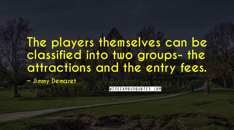 Jimmy Demaret Quotes: The players themselves can be classified into two groups- the attractions and the entry fees.