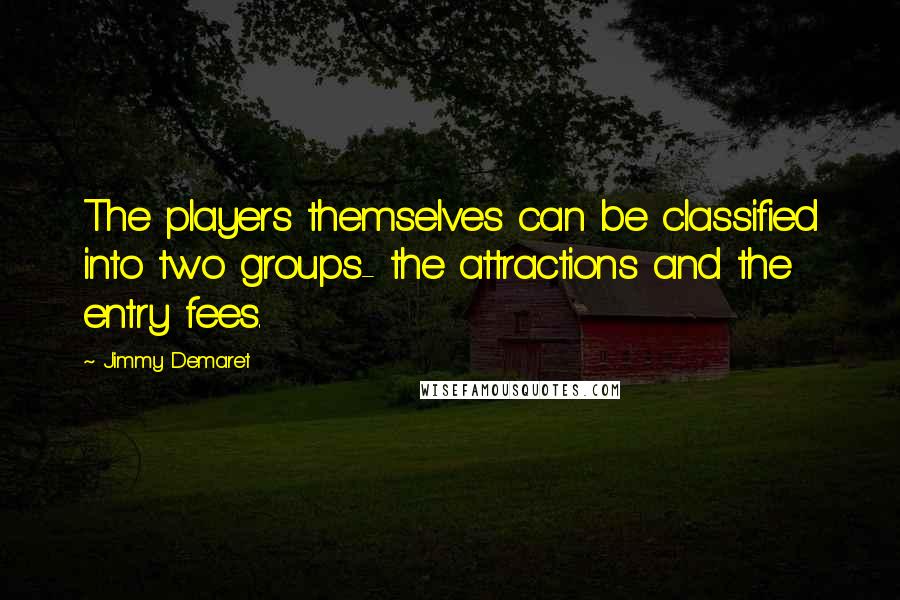 Jimmy Demaret Quotes: The players themselves can be classified into two groups- the attractions and the entry fees.