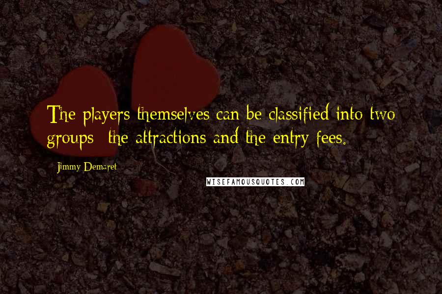 Jimmy Demaret Quotes: The players themselves can be classified into two groups- the attractions and the entry fees.