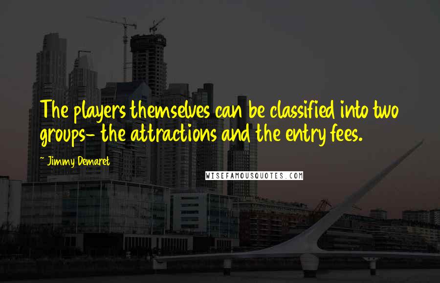 Jimmy Demaret Quotes: The players themselves can be classified into two groups- the attractions and the entry fees.