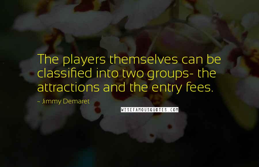 Jimmy Demaret Quotes: The players themselves can be classified into two groups- the attractions and the entry fees.