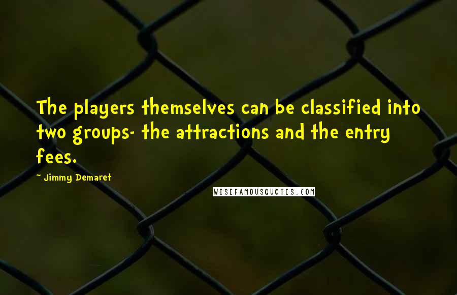 Jimmy Demaret Quotes: The players themselves can be classified into two groups- the attractions and the entry fees.