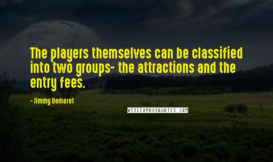 Jimmy Demaret Quotes: The players themselves can be classified into two groups- the attractions and the entry fees.