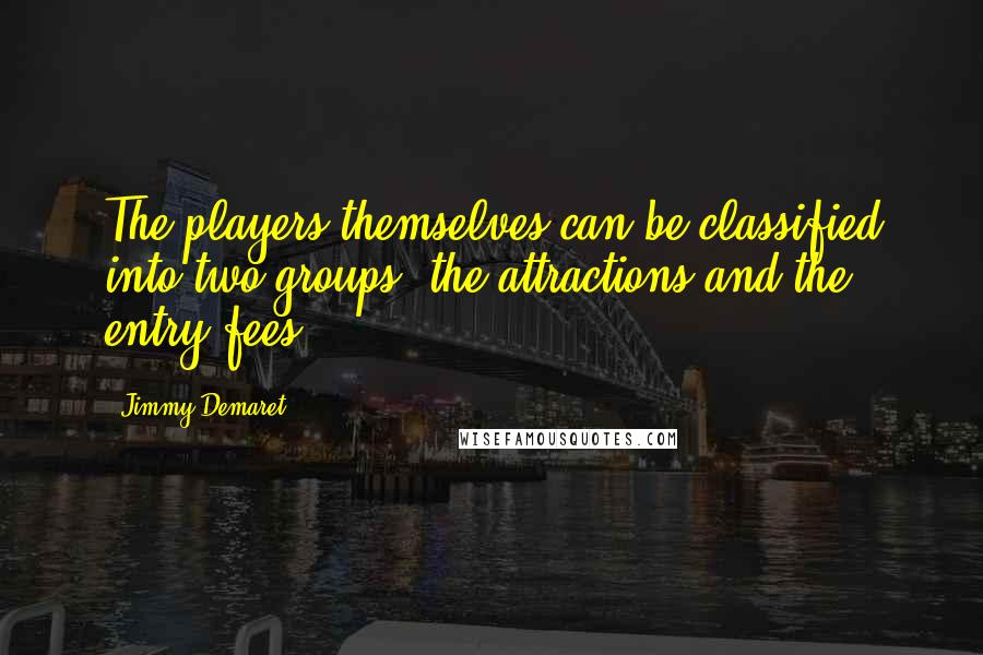 Jimmy Demaret Quotes: The players themselves can be classified into two groups- the attractions and the entry fees.