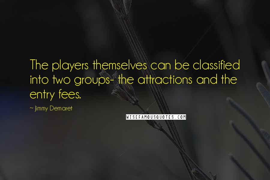 Jimmy Demaret Quotes: The players themselves can be classified into two groups- the attractions and the entry fees.