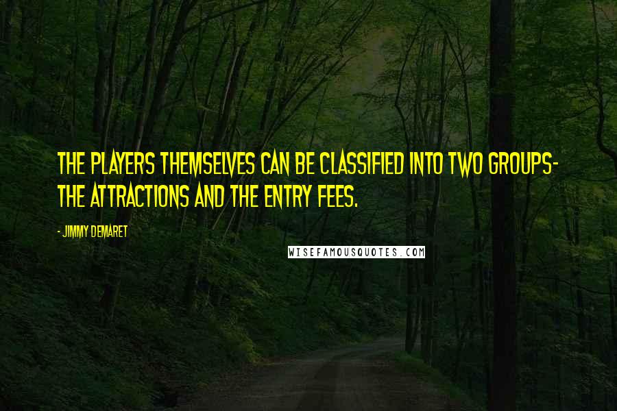 Jimmy Demaret Quotes: The players themselves can be classified into two groups- the attractions and the entry fees.