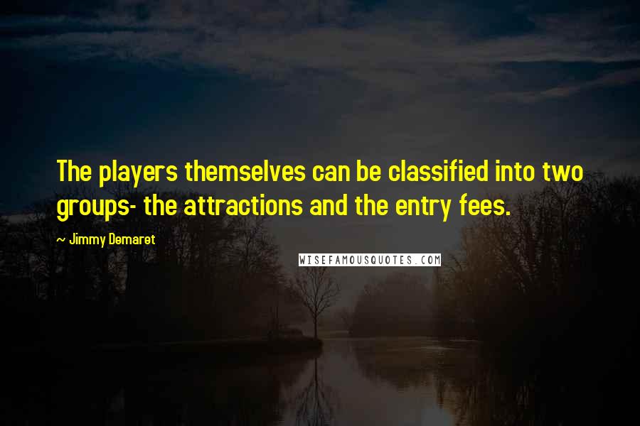 Jimmy Demaret Quotes: The players themselves can be classified into two groups- the attractions and the entry fees.