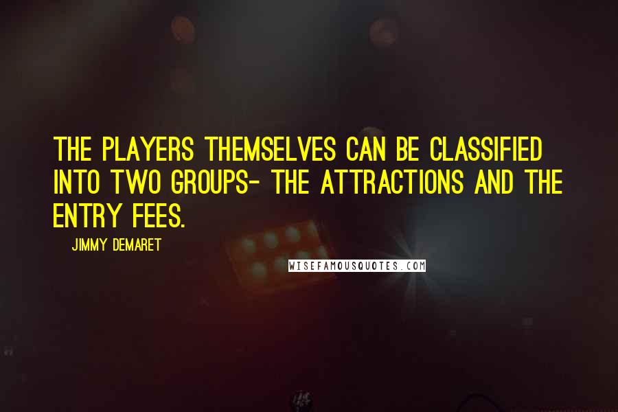 Jimmy Demaret Quotes: The players themselves can be classified into two groups- the attractions and the entry fees.