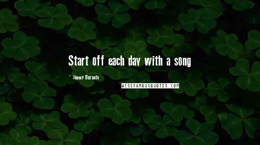 Jimmy Durante Quotes: Start off each day with a song