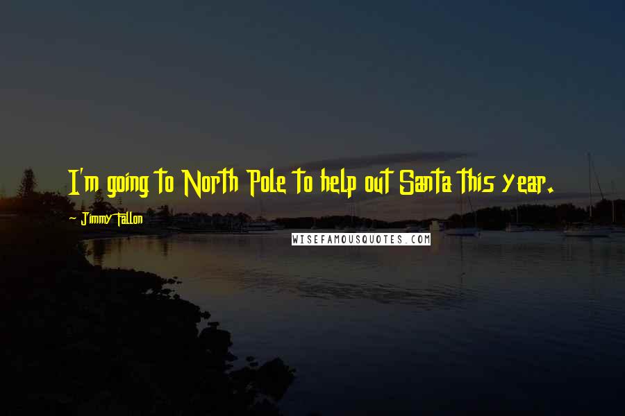 Jimmy Fallon Quotes: I'm going to North Pole to help out Santa this year.