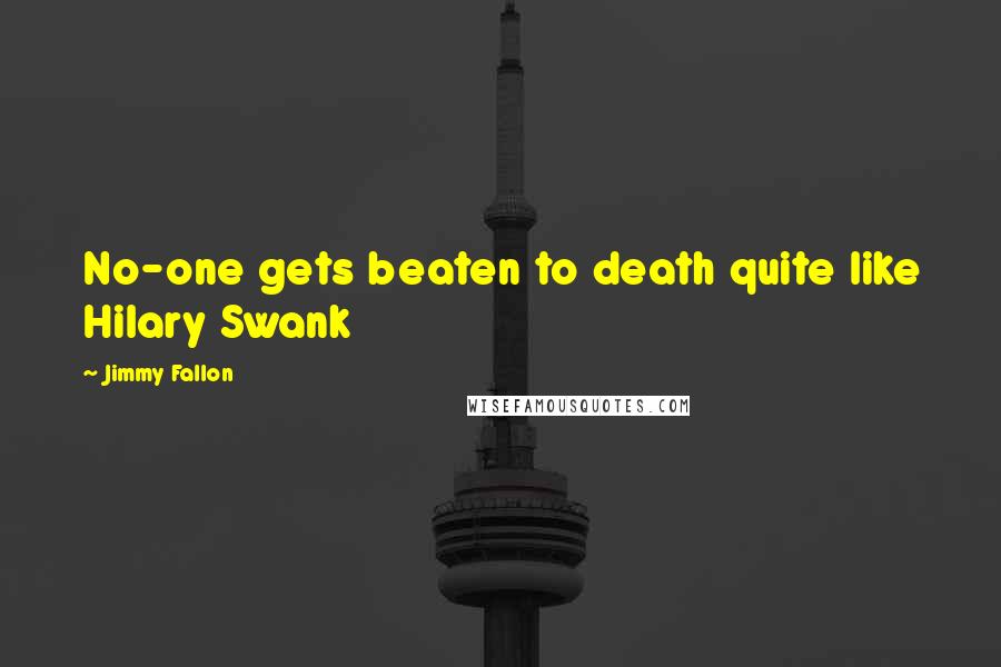 Jimmy Fallon Quotes: No-one gets beaten to death quite like Hilary Swank