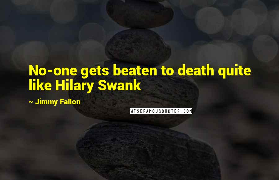 Jimmy Fallon Quotes: No-one gets beaten to death quite like Hilary Swank