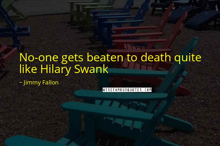 Jimmy Fallon Quotes: No-one gets beaten to death quite like Hilary Swank