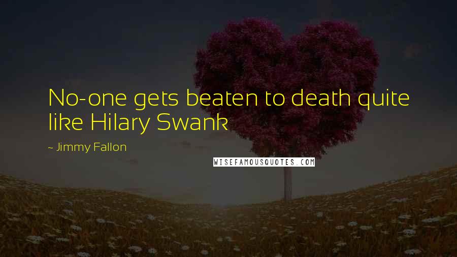 Jimmy Fallon Quotes: No-one gets beaten to death quite like Hilary Swank