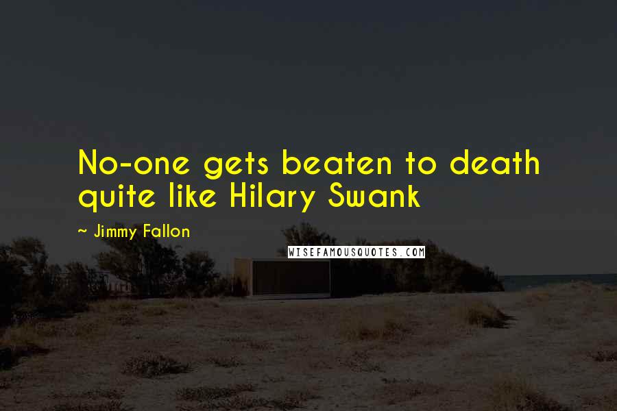 Jimmy Fallon Quotes: No-one gets beaten to death quite like Hilary Swank