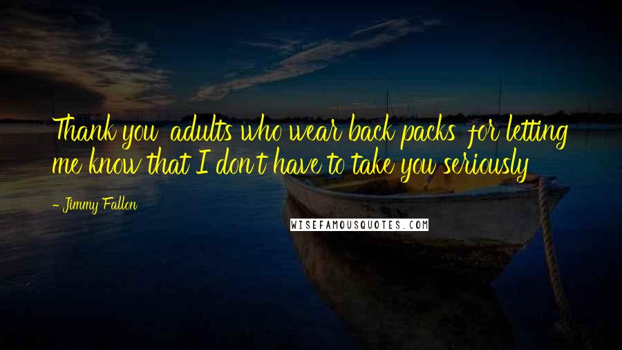 Jimmy Fallon Quotes: Thank you 'adults who wear back packs' for letting me know that I don't have to take you seriously