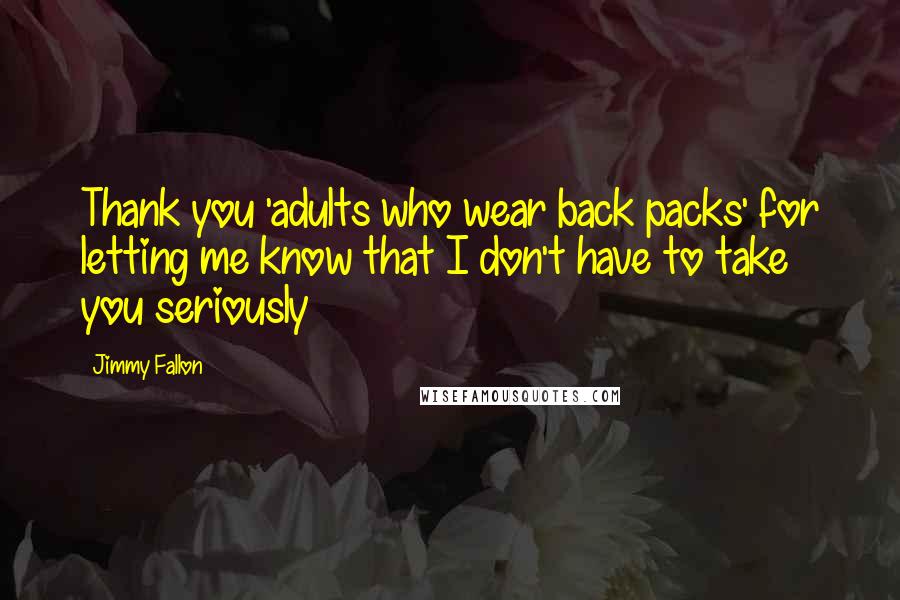 Jimmy Fallon Quotes: Thank you 'adults who wear back packs' for letting me know that I don't have to take you seriously