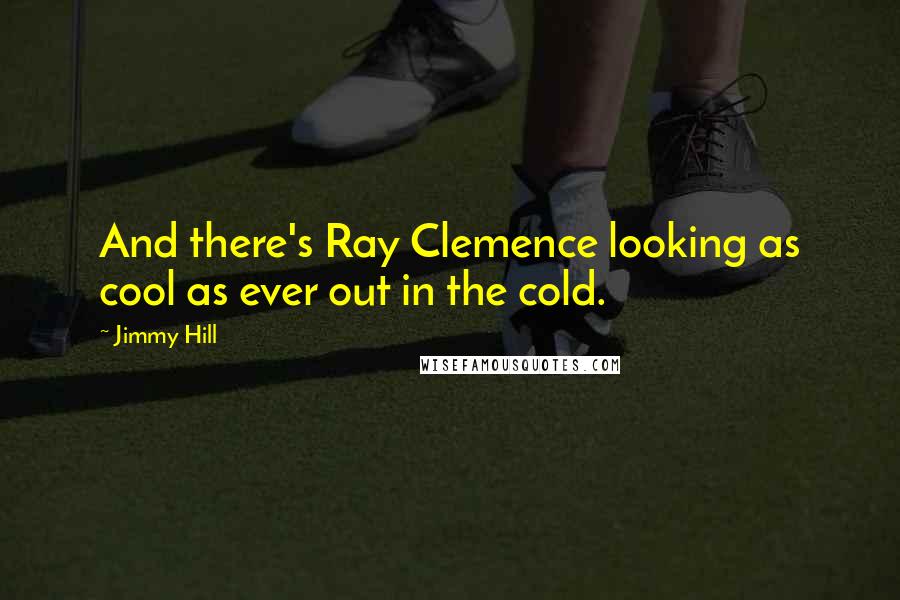 Jimmy Hill Quotes: And there's Ray Clemence looking as cool as ever out in the cold.