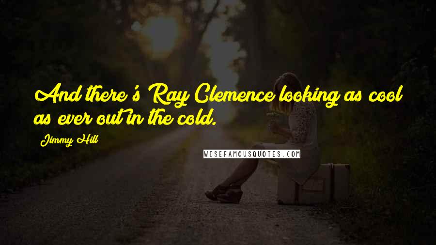 Jimmy Hill Quotes: And there's Ray Clemence looking as cool as ever out in the cold.