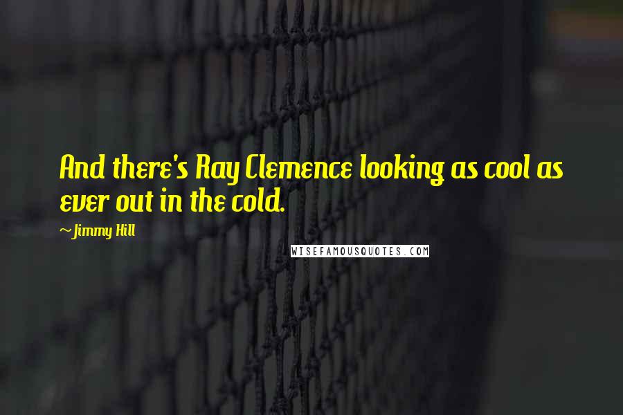 Jimmy Hill Quotes: And there's Ray Clemence looking as cool as ever out in the cold.