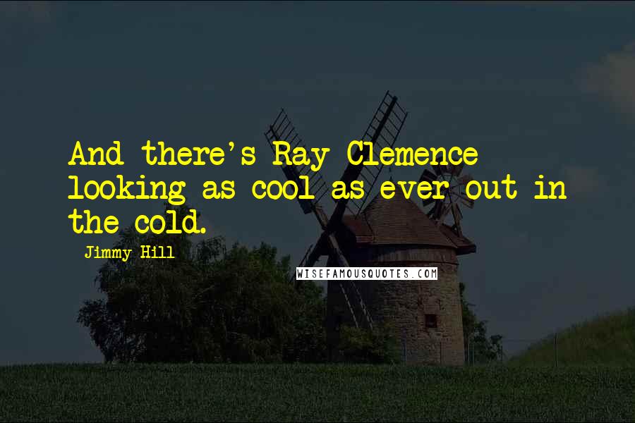 Jimmy Hill Quotes: And there's Ray Clemence looking as cool as ever out in the cold.