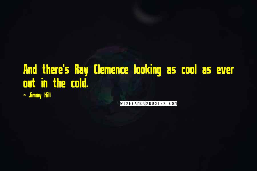 Jimmy Hill Quotes: And there's Ray Clemence looking as cool as ever out in the cold.