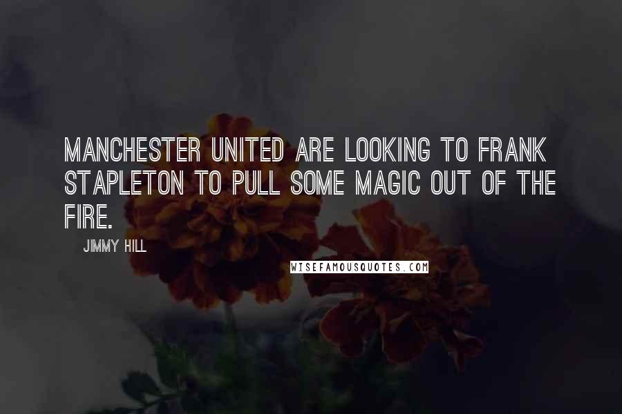 Jimmy Hill Quotes: Manchester United are looking to Frank Stapleton to pull some magic out of the fire.