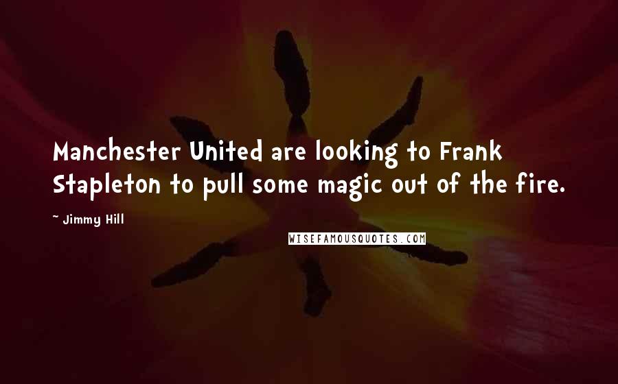 Jimmy Hill Quotes: Manchester United are looking to Frank Stapleton to pull some magic out of the fire.