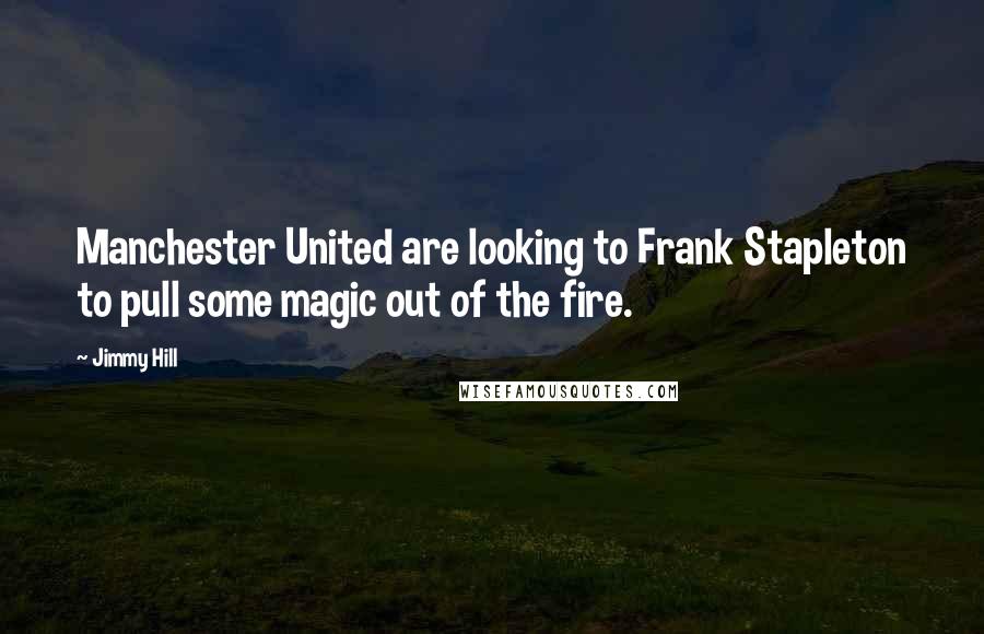 Jimmy Hill Quotes: Manchester United are looking to Frank Stapleton to pull some magic out of the fire.