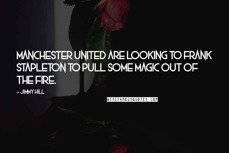 Jimmy Hill Quotes: Manchester United are looking to Frank Stapleton to pull some magic out of the fire.
