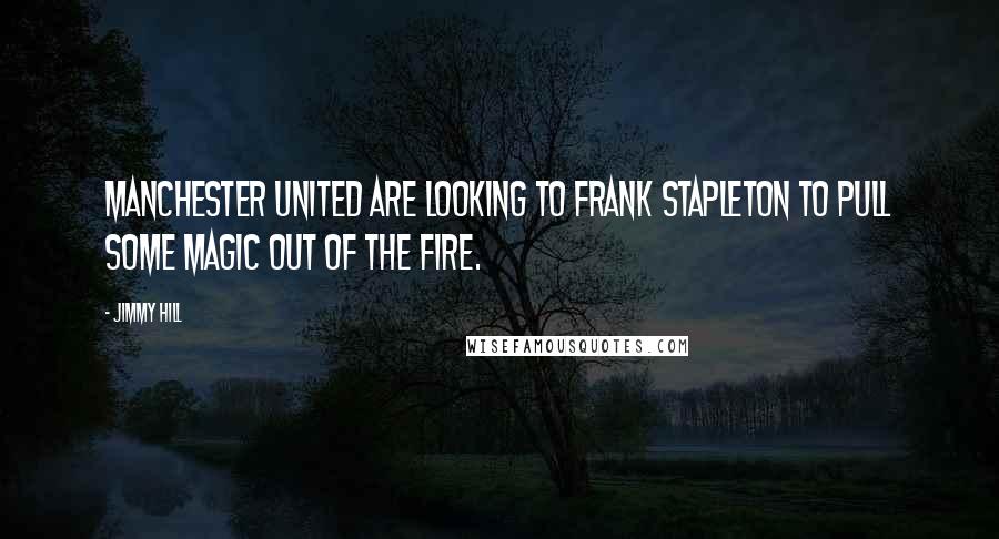 Jimmy Hill Quotes: Manchester United are looking to Frank Stapleton to pull some magic out of the fire.