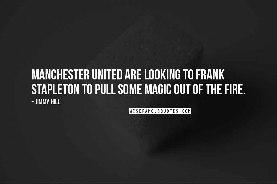 Jimmy Hill Quotes: Manchester United are looking to Frank Stapleton to pull some magic out of the fire.