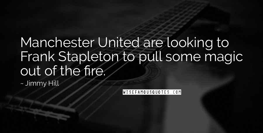 Jimmy Hill Quotes: Manchester United are looking to Frank Stapleton to pull some magic out of the fire.