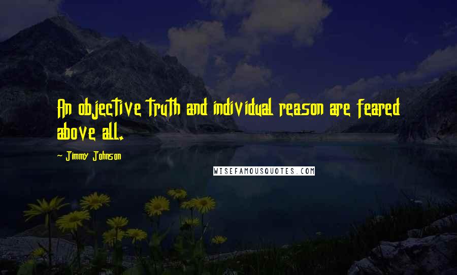 Jimmy Johnson Quotes: An objective truth and individual reason are feared above all.