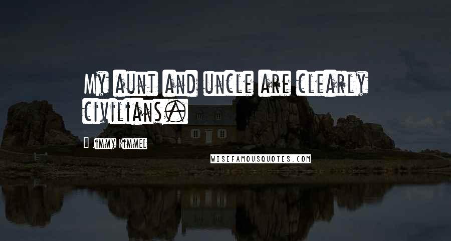 Jimmy Kimmel Quotes: My aunt and uncle are clearly civilians.